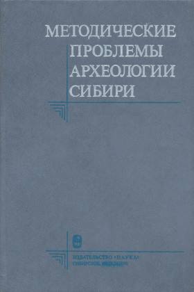 Методические проблемы археологии Сибири. Новосибирск: 1988. 228 с.