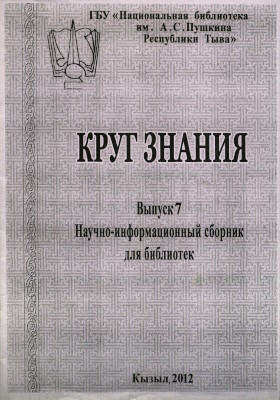 Круг знания. Научно-информационный сборник для библиотек. Выпуск 7. Кызыл: 2012. Круг знания. Научно-информационный сборник для библиотек. Выпуск 7. Кызыл: 2012.