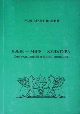 М.М. Маковский. Язык – миф – культура. Символы жизни и жизнь символов. М.: 1996. М.М. Маковский. Язык – миф – культура. Символы жизни и жизнь символов. М.: 1996.